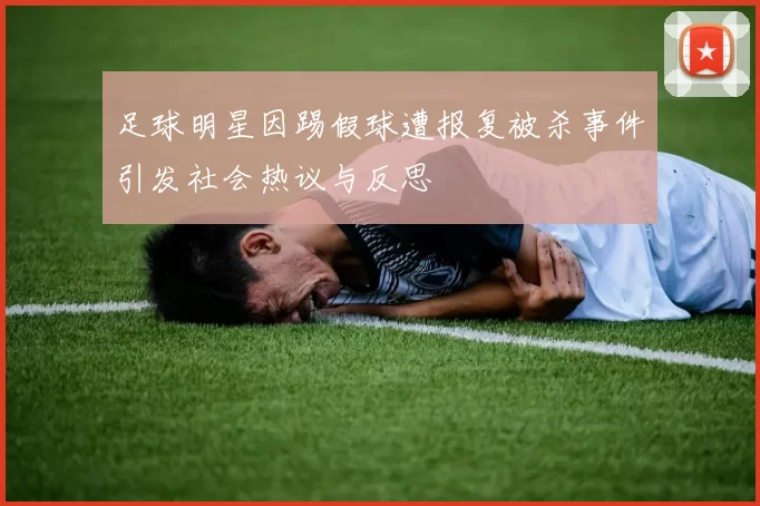 足球明星因踢假球遭报复被杀事件引发社会热议与反思